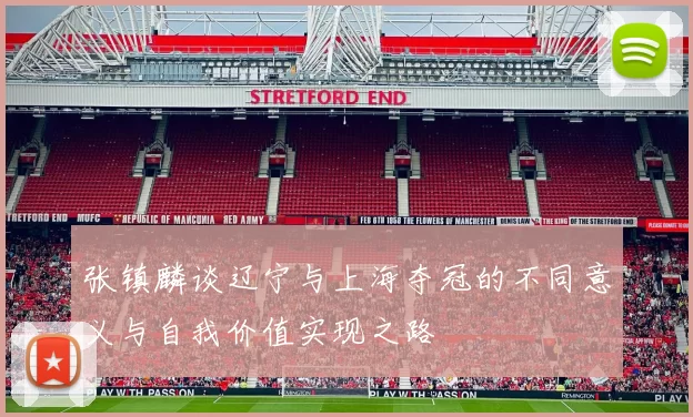 张镇麟谈辽宁与上海夺冠的不同意义与自我价值实现之路